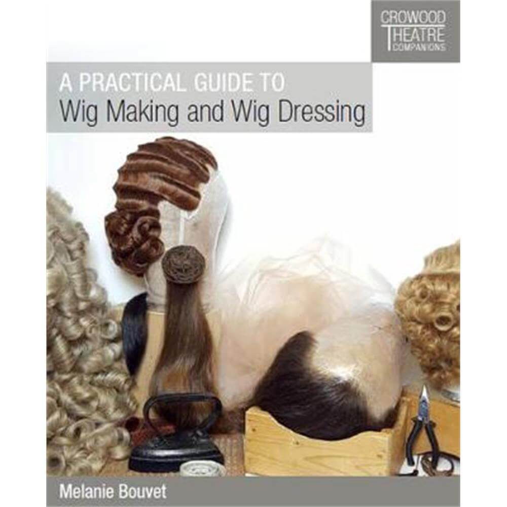 A Practical Guide to Wig Making and Wig Dressing (Paperback) - Melanie Bouvet